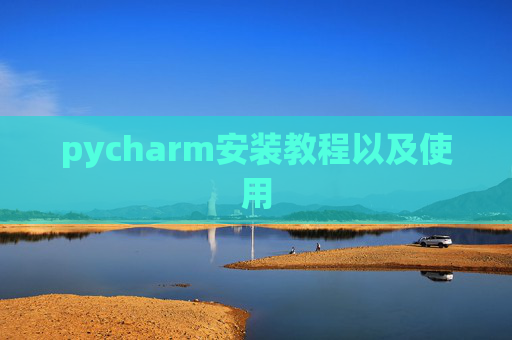 pycharm安装教程以及使用 pycharm安装教程以及使用